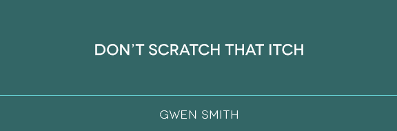 Gwen Smith » Don’t Scratch That Itch